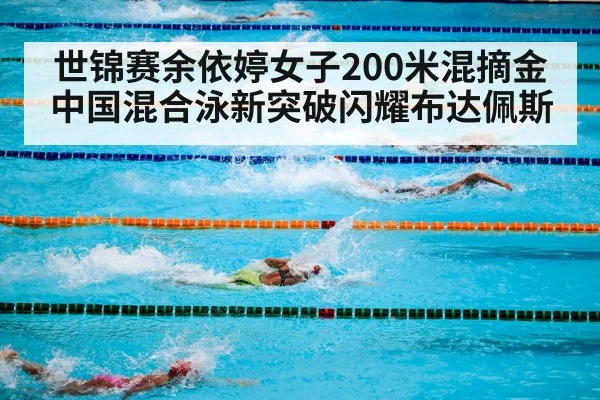 世锦赛余依婷女子200米混摘金 中国混合泳新突破闪耀布达佩斯
